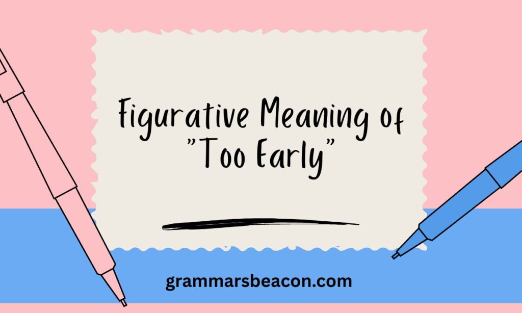 Figurative Meaning of Too Early