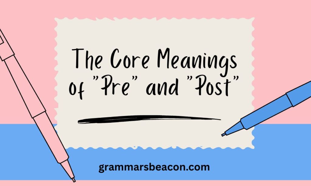 The Core Meanings of Pre and Post