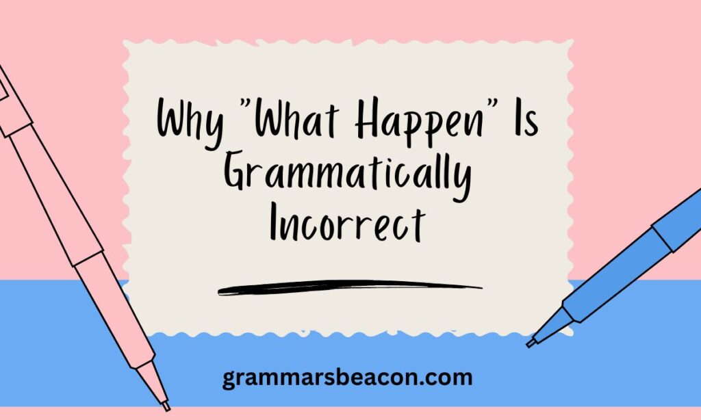 Why What Happen Is Grammatically Incorrect