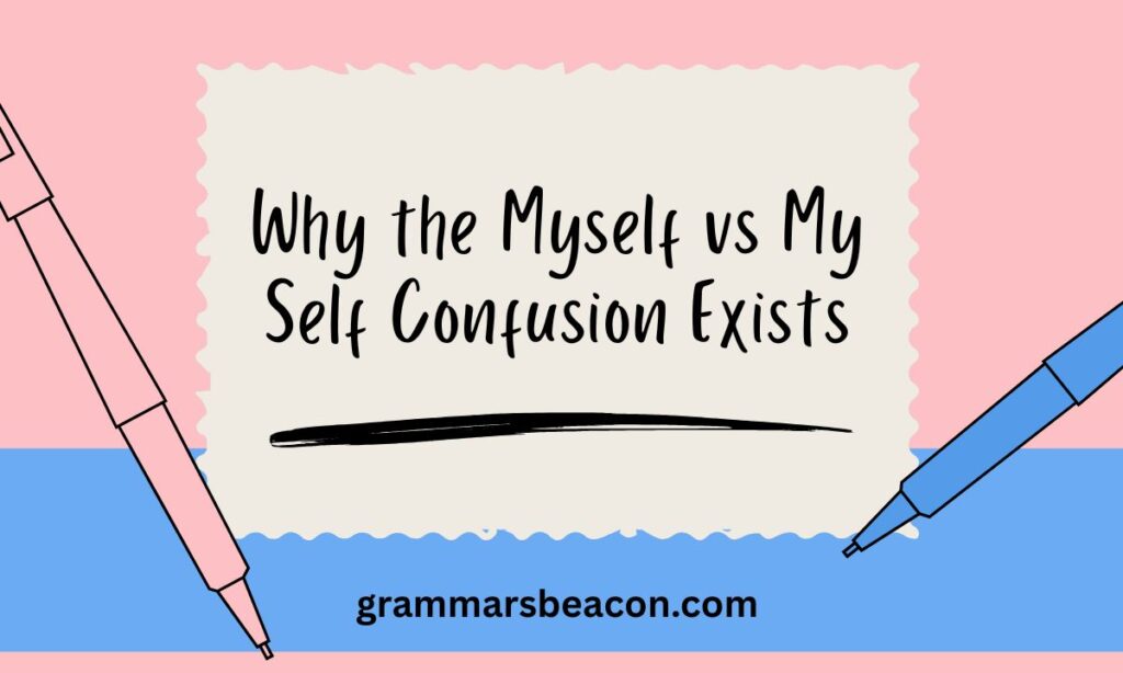 Why the Myself vs My Self Confusion Exists