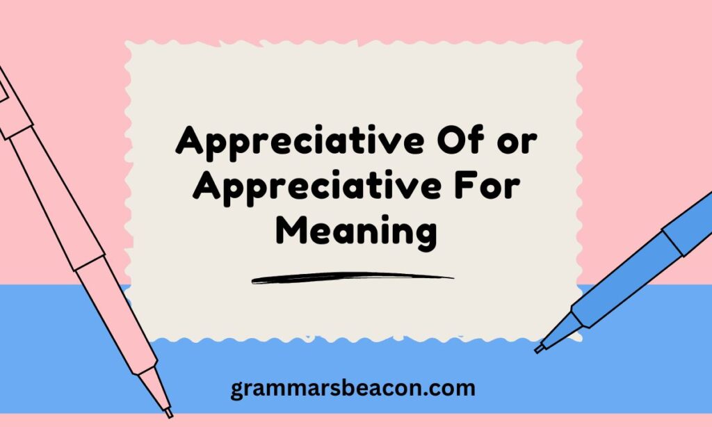 Appreciative Of or Appreciative For Meaning