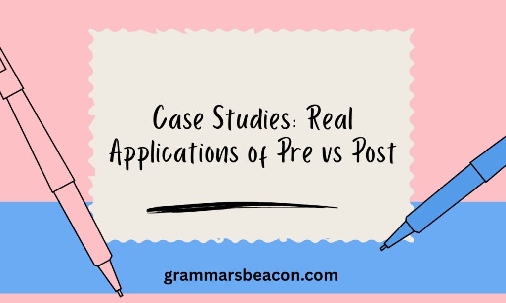 Case Studies Real Applications of Pre vs Post