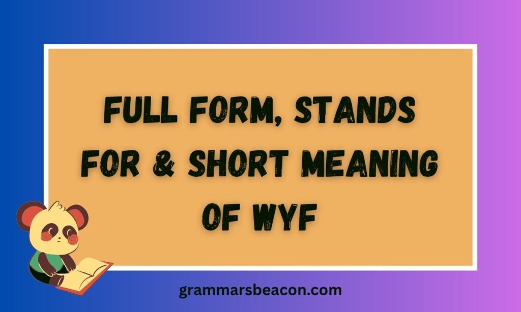 Full Form, Stands For & Short Meaning of WYF