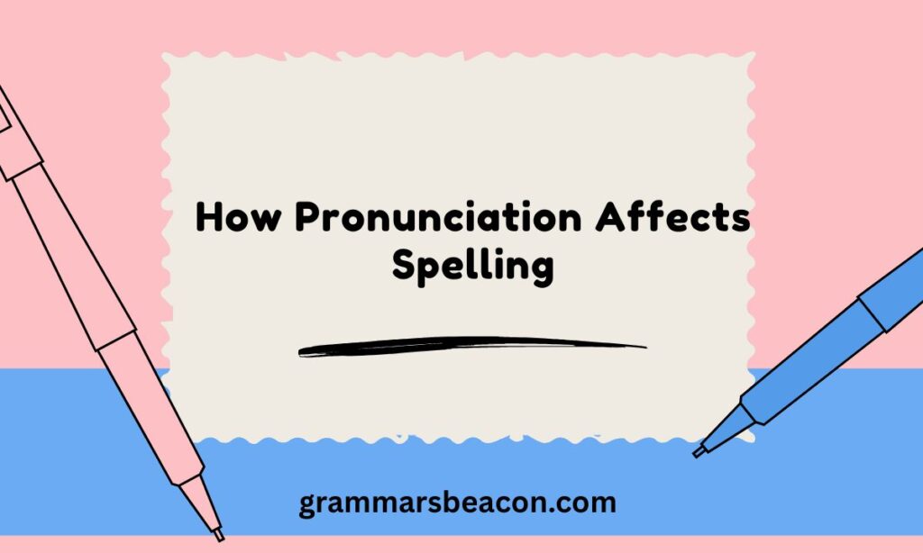 How Pronunciation Affects Spelling