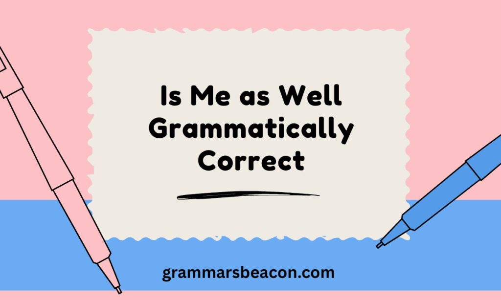Is Me as Well Grammatically Correct