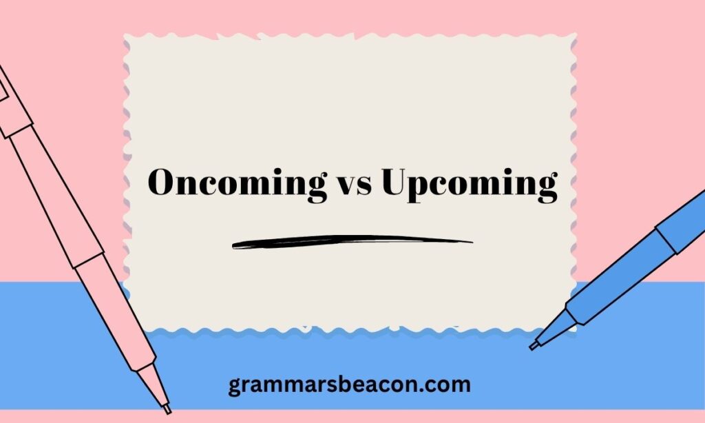 Oncoming vs Upcoming
