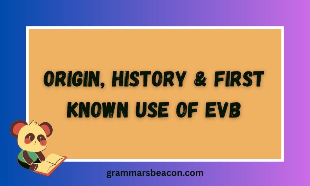 Origin, History & First Known Use of EVB