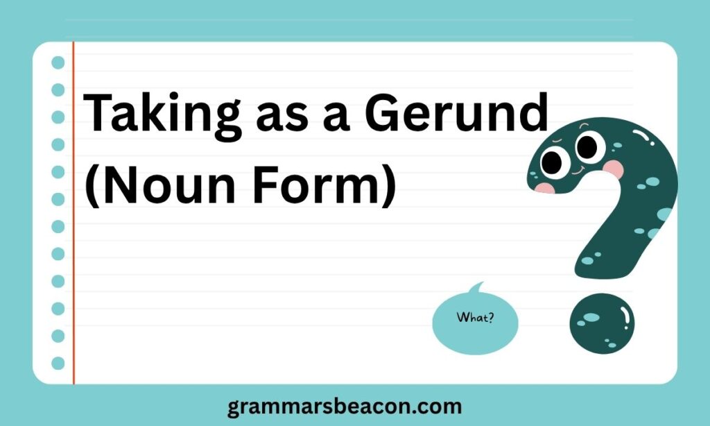 Taking as a Gerund (Noun Form)