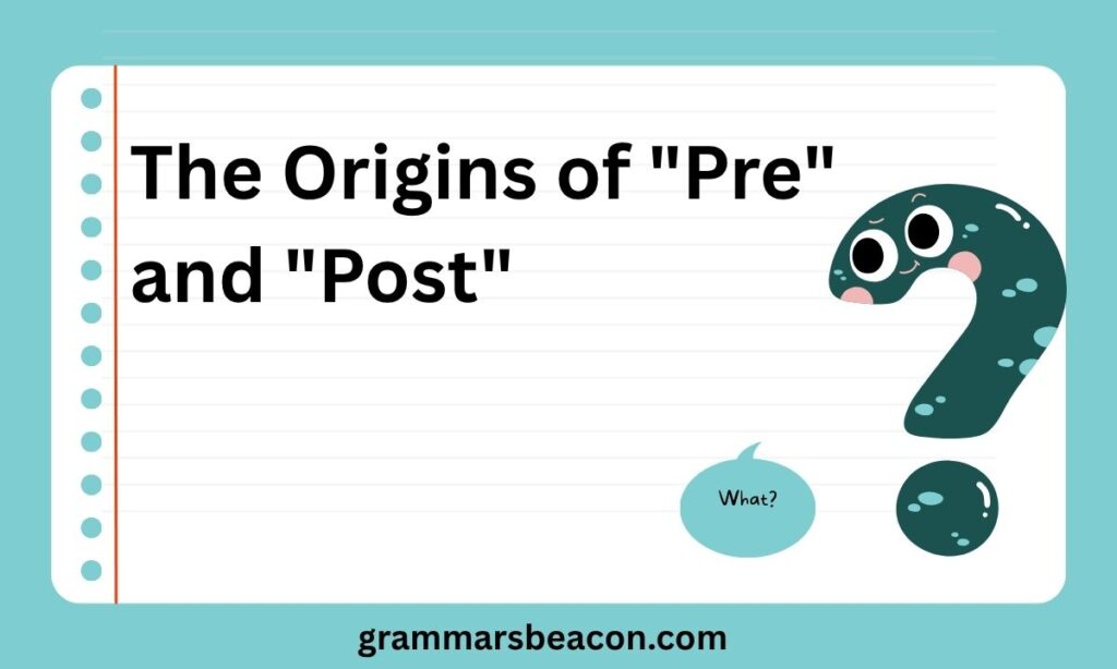 The Origins of Pre and Post