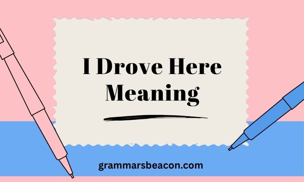 I Drove Here Meaning