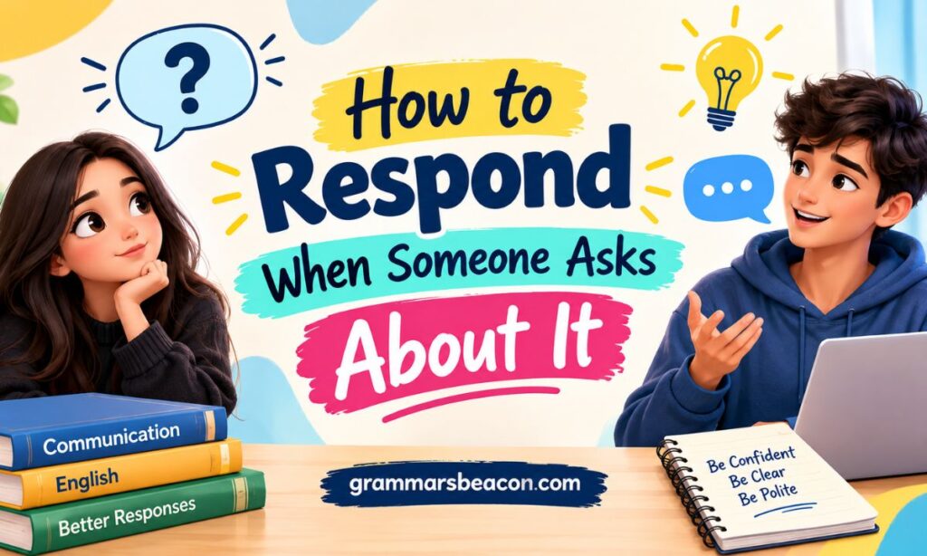 How to Respond When Someone Asks About It